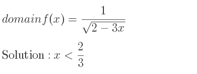 The domain of f(x)= 1/(sqrt(2-3x)) is x< 2/3